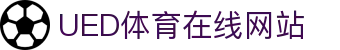 ued体育 - ued体育中国官网 - 网页版入口地址